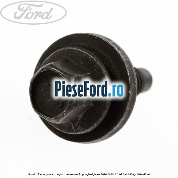 Surub 17 mm prindere suport amortizor hayon Ford Focus 2014-2018 2.0 TDCi ST 185 cp T8DA diesel