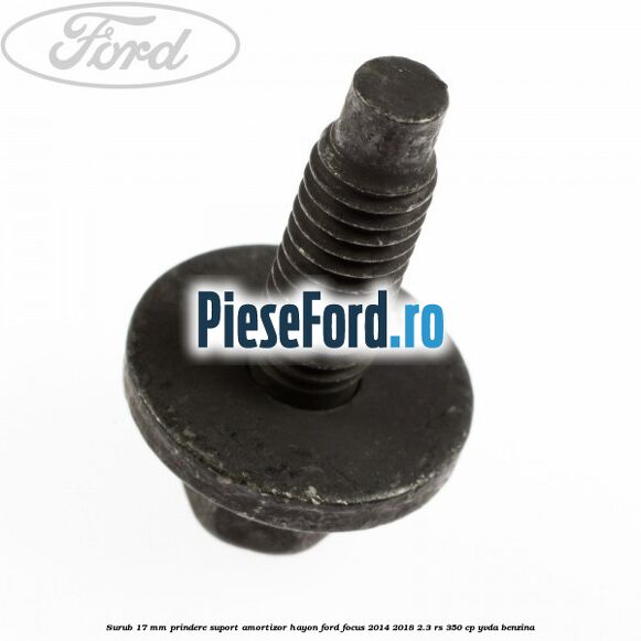 Surub 17 mm prindere suport amortizor hayon Ford Focus 2014-2018 2.3 RS 350 cp Surub 17 mm prindere suport amortizor hayon Ford Focus 2014-2018 2.3 RS 350 cp YVDA benzina