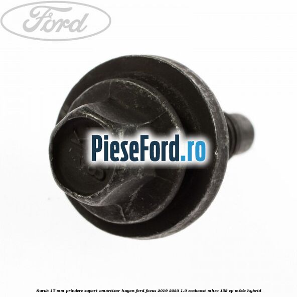 Surub 17 mm prindere suport amortizor hayon Ford Focus 2019-2023 1.0 EcoBoost mHEV 155 cp Surub 17 mm prindere suport amortizor hayon Ford Focus 2019-2023 1.0 EcoBoost mHEV 155 cp M0DC Hybrid