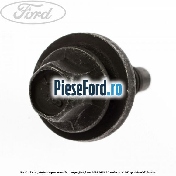 Surub 17 mm prindere suport amortizor hayon Ford Focus 2019-2023 2.3 EcoBoost ST 280 cp N3DA, N3DB benzina