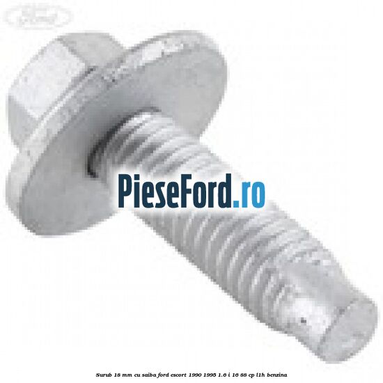 Surub 18 mm cu saiba Ford Escort 1990-1995 1.6 i 16 88 cp Surub 18 mm cu saiba Ford Escort 1990-1995 1.6 i 16 88 cp L1H benzina