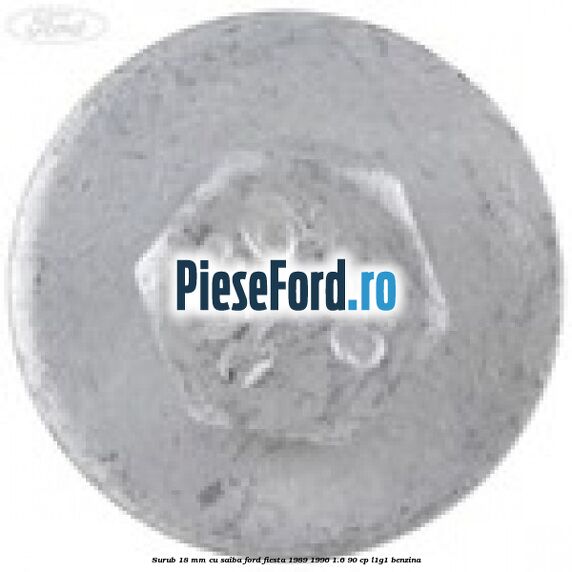 Surub 18 mm cu saiba Ford Fiesta 1989-1996 1.6 90 cp L1G1 benzina