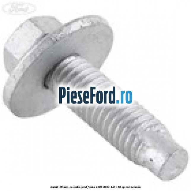Surub 18 mm cu saiba Ford Fiesta 1996-2001 1.0 i 65 cp C4E benzina