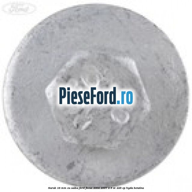 Surub 18 mm cu saiba Ford Focus 2004-2007 2.5 ST 225 cp Surub 18 mm cu saiba Ford Focus 2004-2007 2.5 ST 225 cp HYDA benzina