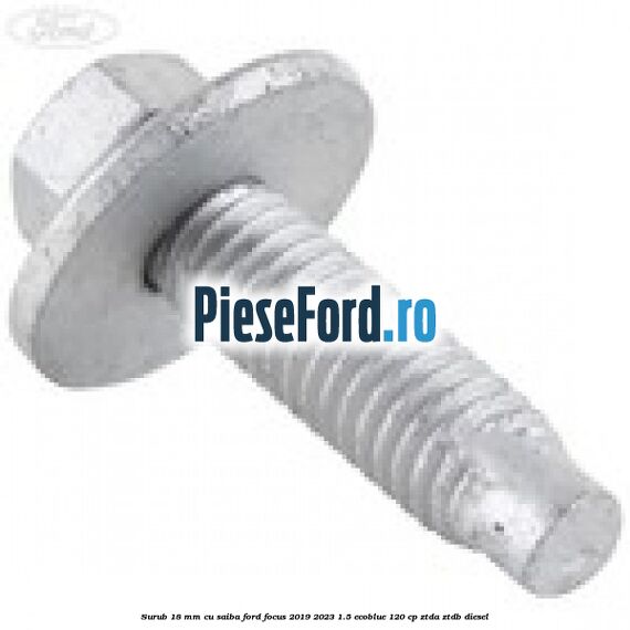 Surub 18 mm cu saiba Ford Focus 2019-2023 1.5 EcoBlue 120 cp ZTDA, ZTDB diesel