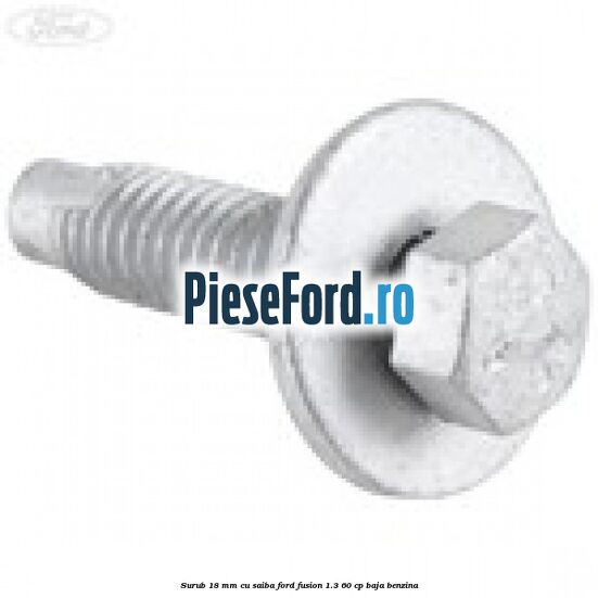 Surub 18 mm cu saiba Ford Fusion 1.3 60 cp BAJA benzina