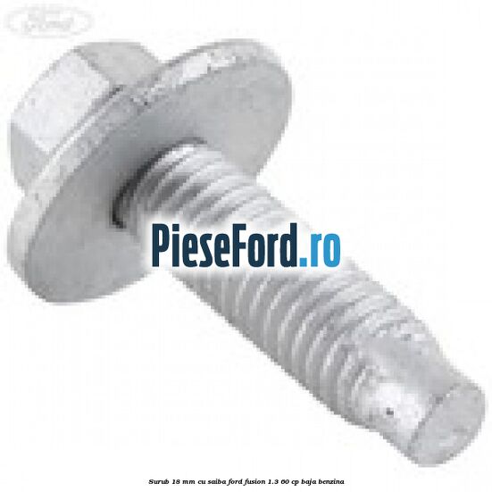 Surub 18 mm cu saiba Ford Fusion 1.3 60 cp BAJA benzina