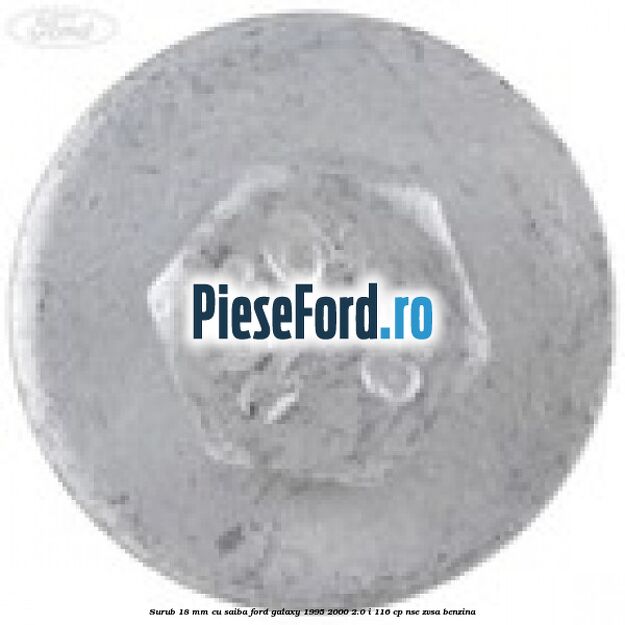 Surub 18 mm cu saiba Ford Galaxy 1995-2000 2.0 i 116 cp NSE, ZVSA benzina