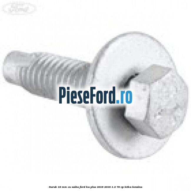Surub 18 mm cu saiba Ford Ka plus 2016-2018 1.2 70 cp B2KA benzina