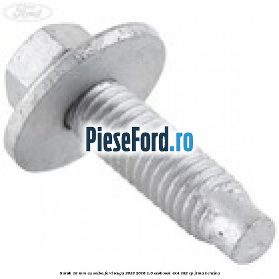 Surub 18 mm cu saiba Ford Kuga 2013-2016 1.6 EcoBoost 4x4 182 cp Surub 18 mm cu saiba Ford Kuga 2013-2016 1.6 EcoBoost 4x4 182 cp JTMA benzina