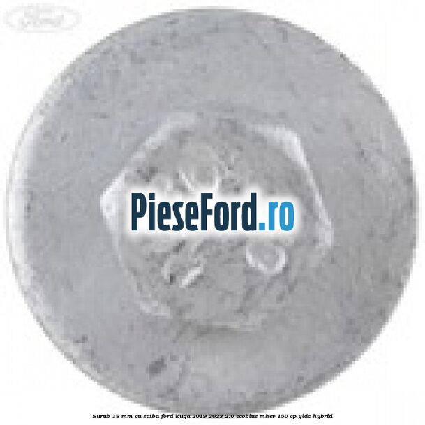 Surub 18 mm cu saiba Ford Kuga 2019-2023 2.0 EcoBlue mHEV 150 cp YLDC hybrid