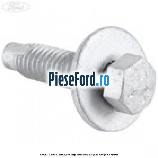 Surub 18 mm cu saiba Ford Kuga 2019-2023 2.5 FHEV 190 cp n/a hybrid