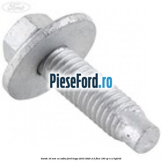 Surub 18 mm cu saiba Ford Kuga 2019-2023 2.5 FHEV 190 cp n/a hybrid