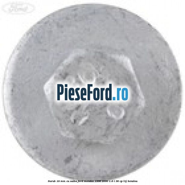 Surub 18 mm cu saiba Ford Mondeo 1996-2000 1.6 i 90 cp L1J benzina