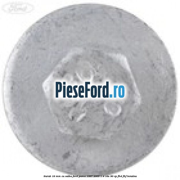 Surub 18 mm cu saiba Ford Puma 1997-2003 1.4 16V 90 cp FHD, FHF benzina