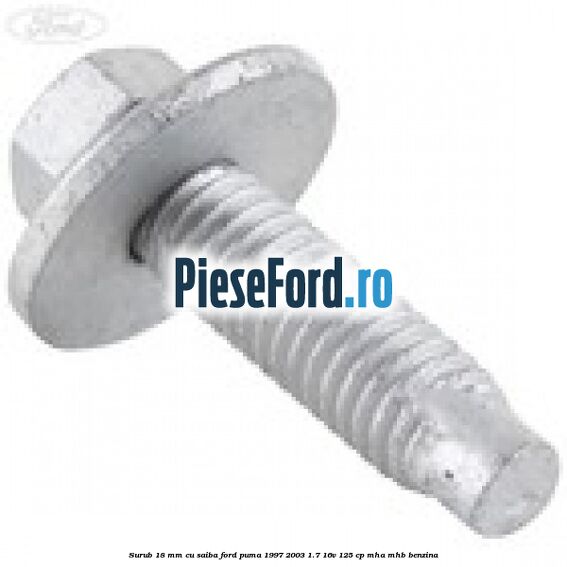 Surub 18 mm cu saiba Ford Puma 1997-2003 1.7 16V 125 cp MHA, MHB benzina