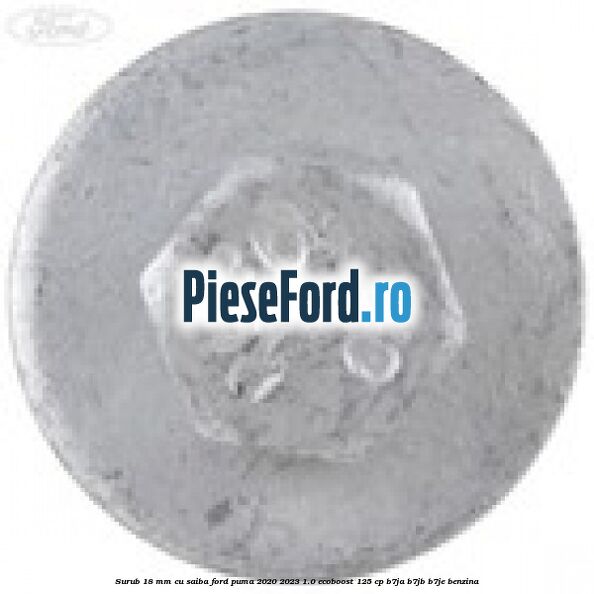 Surub 18 mm cu saiba Ford Puma 2020-2023 1.0 EcoBoost 125 cp B7JA, B7JB, B7JE benzina