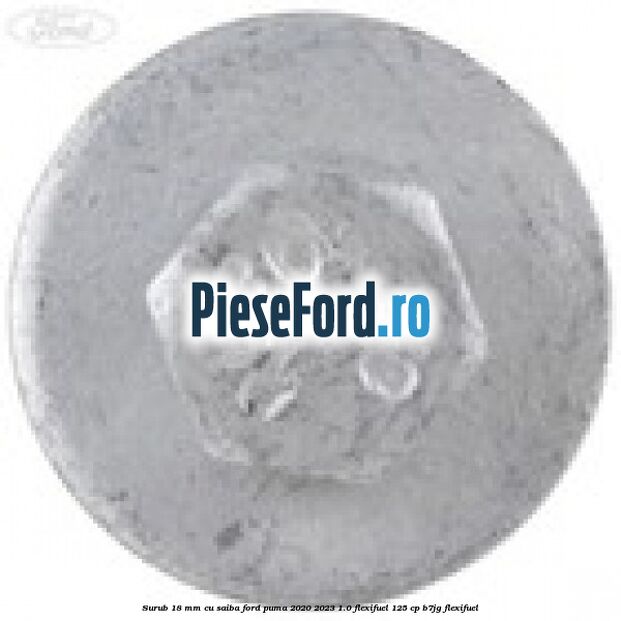 Surub 18 mm cu saiba Ford Puma 2020-2023 1.0 Flexifuel 125 cp Surub 18 mm cu saiba Ford Puma 2020-2023 1.0 Flexifuel 125 cp B7JG Flexifuel
