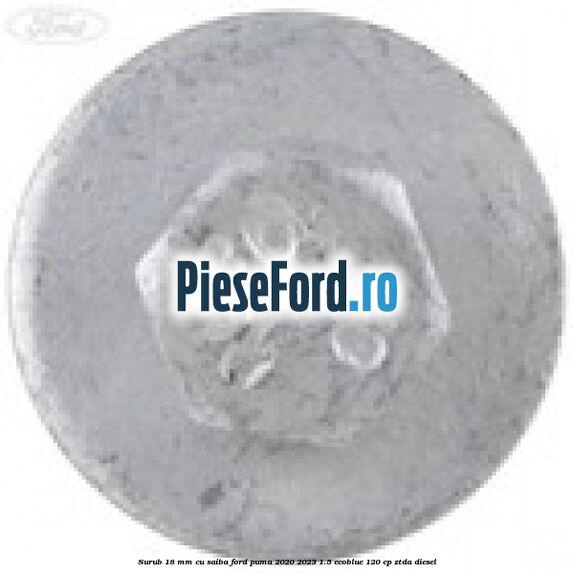Surub 18 mm cu saiba Ford Puma 2020-2023 1.5 EcoBlue 120 cp ZTDA diesel