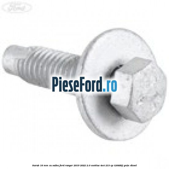 Surub 18 mm cu saiba Ford Ranger 2019-2022 2.0 EcoBlue 4x4 213 cp T20DD0J, YN2X diesel