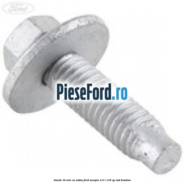 Surub 18 mm cu saiba Ford Scorpio 2.0 i 115 cp Surub 18 mm cu saiba Ford Scorpio 2.0 i 115 cp NSD benzina