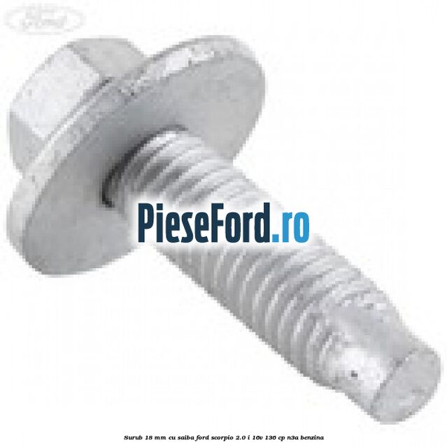 Surub 18 mm cu saiba Ford Scorpio 2.0 i 16V 136 cp Surub 18 mm cu saiba Ford Scorpio 2.0 i 16V 136 cp N3A benzina