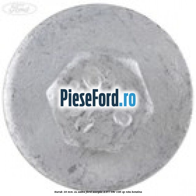 Surub 18 mm cu saiba Ford Scorpio 2.0 i 16V 136 cp Surub 18 mm cu saiba Ford Scorpio 2.0 i 16V 136 cp N3A benzina