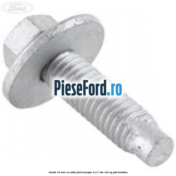 Surub 18 mm cu saiba Ford Scorpio 2.3 i 16V 147 cp Surub 18 mm cu saiba Ford Scorpio 2.3 i 16V 147 cp Y5A benzina