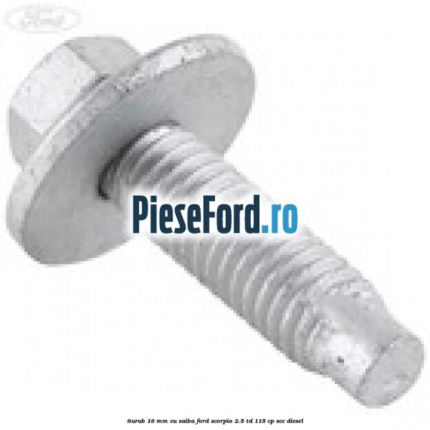 Surub 18 mm cu saiba Ford Scorpio 2.5 TD 115 cp Surub 18 mm cu saiba Ford Scorpio 2.5 TD 115 cp SCC diesel