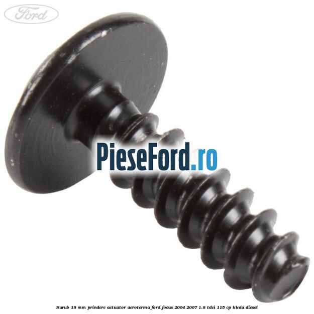 Surub 18 mm prindere actuator aeroterma Ford Focus 2004-2007 1.8 TDCi 115 cp Surub 18 mm prindere actuator aeroterma Ford Focus 2004-2007 1.8 TDCi 115 cp KKDA diesel