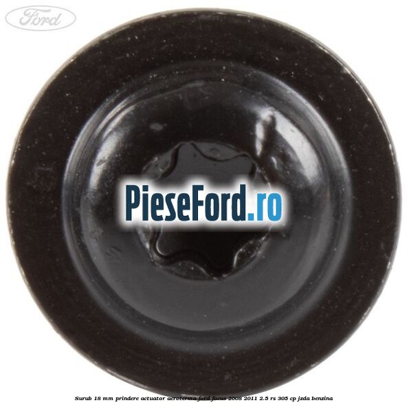 Surub 18 mm prindere actuator aeroterma Ford Focus 2008-2011 2.5 RS 305 cp JZDA benzina