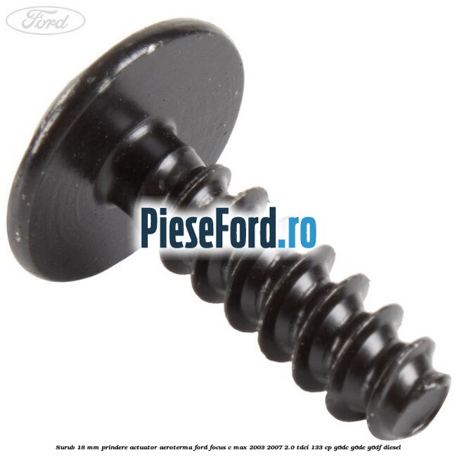 Surub 18 mm prindere actuator aeroterma Ford Focus C-Max 2003-2007 2.0 TDCi 133 cp G6DC, G6DE, G6DF diesel