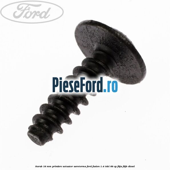 Surub 18 mm prindere actuator aeroterma Ford Fusion 1.4 TDCi 68 cp Surub 18 mm prindere actuator aeroterma Ford Fusion 1.4 TDCi 68 cp F6JA, F6JB diesel