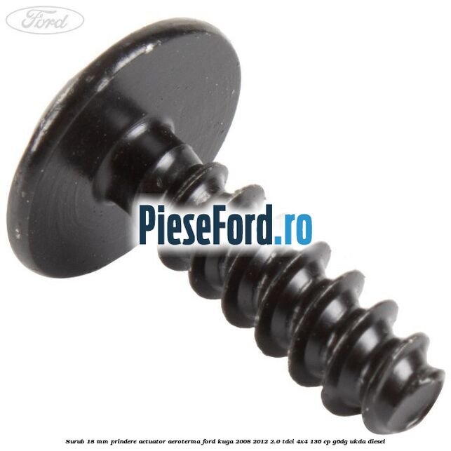 Surub 18 mm prindere actuator aeroterma Ford Kuga 2008-2012 2.0 TDCi 4x4 136 cp Surub 18 mm prindere actuator aeroterma Ford Kuga 2008-2012 2.0 TDCi 4x4 136 cp G6DG, UKDA diesel