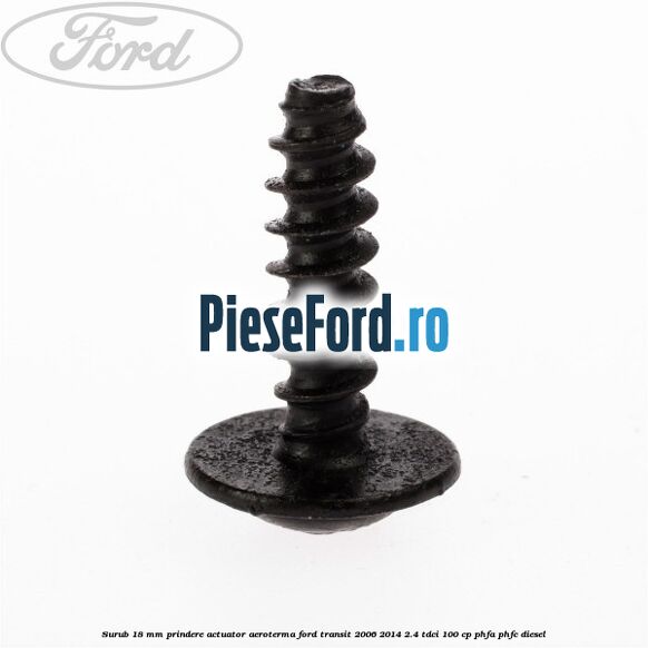Surub 18 mm prindere actuator aeroterma Ford Transit 2006-2014 2.4 TDCi 100 cp Surub 18 mm prindere actuator aeroterma Ford Transit 2006-2014 2.4 TDCi 100 cp PHFA, PHFC diesel