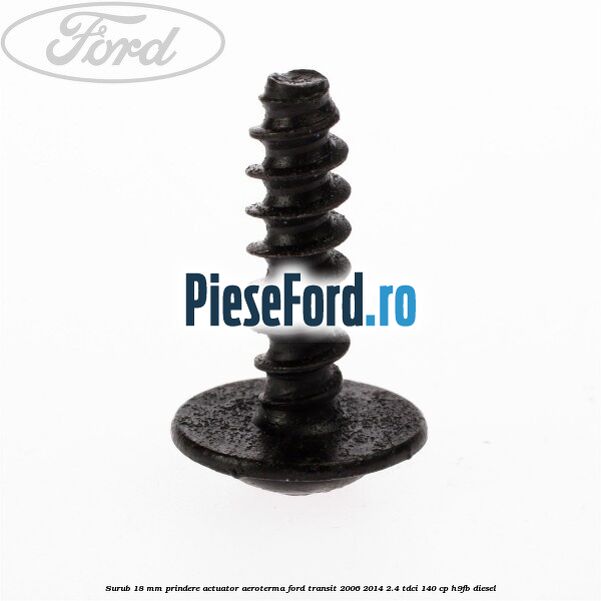 Surub 18 mm prindere actuator aeroterma Ford Transit 2006-2014 2.4 TDCi 140 cp H9FB diesel