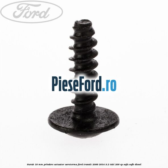 Surub 18 mm prindere actuator aeroterma Ford Transit 2006-2014 3.2 TDCi 200 cp SAFA, SAFB diesel