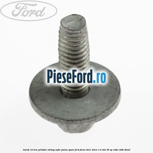 Surub 18 mm prindere airbag sofer panou spate Ford Focus 2011-2014 1.6 TDCi 95 cp T3DA, T3DB diesel