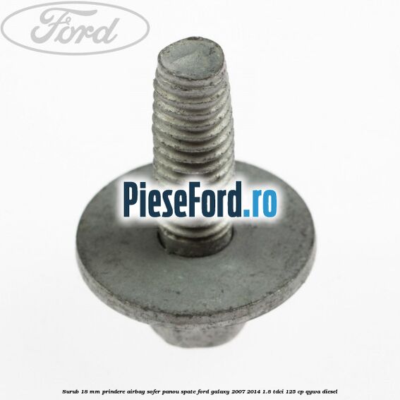 Surub 18 mm prindere airbag sofer panou spate Ford Galaxy 2007-2014 1.8 TDCi 125 cp QYWA diesel