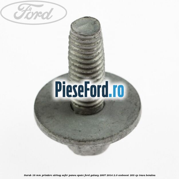 Surub 18 mm prindere airbag sofer panou spate Ford Galaxy 2007-2014 2.0 EcoBoost 203 cp Surub 18 mm prindere airbag sofer panou spate Ford Galaxy 2007-2014 2.0 EcoBoost 203 cp TNWA benzina