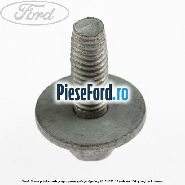 Surub 18 mm prindere airbag sofer panou spate Ford Galaxy 2015-2023 1.5 EcoBoost 160 cp UNCJ, UNCK benzina