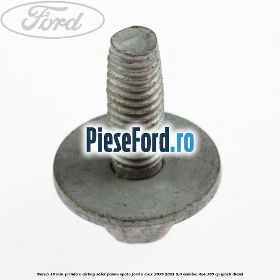 Surub 18 mm prindere airbag sofer panou spate Ford S-Max 2015-2023 2.0 EcoBlue 4x4 150 cp Surub 18 mm prindere airbag sofer panou spate Ford S-Max 2015-2023 2.0 EcoBlue 4x4 150 cp YMCB diesel