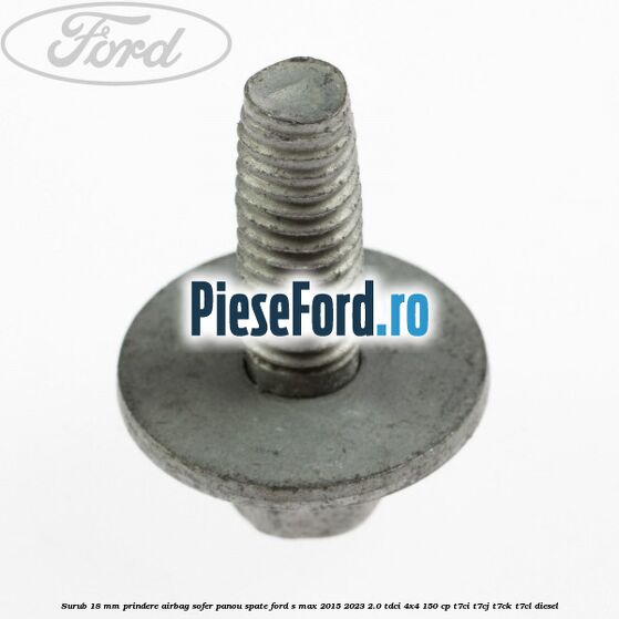 Surub 18 mm prindere airbag sofer panou spate Ford S-Max 2015-2023 2.0 TDCi 4x4 150 cp T7CI, T7CJ, T7CK, T7CL diesel