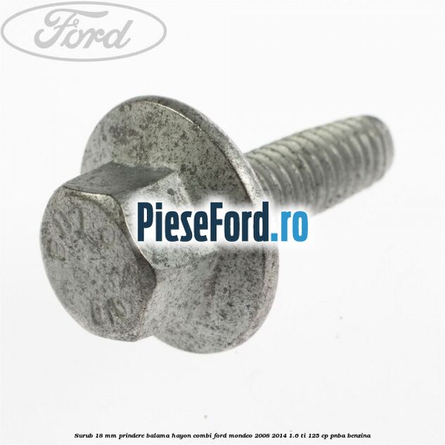 Surub 18 mm prindere balama hayon combi Ford Mondeo 2008-2014 1.6 Ti 125 cp Surub 18 mm prindere balama hayon combi Ford Mondeo 2008-2014 1.6 Ti 125 cp PNBA benzina