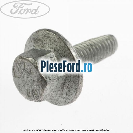 Surub 18 mm prindere balama hayon combi Ford Mondeo 2008-2014 1.8 TDCi 100 cp FFBA diesel