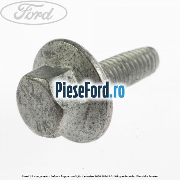 Surub 18 mm prindere balama hayon combi Ford Mondeo 2008-2014 2.0 145 cp AOBA, AOBC, TBBA, TBBB benzina