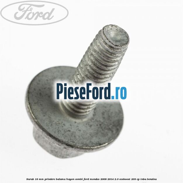 Surub 18 mm prindere balama hayon combi Ford Mondeo 2008-2014 2.0 EcoBoost 203 cp TNBA benzina