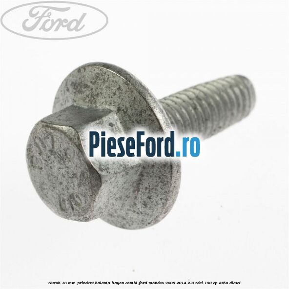 Surub 18 mm prindere balama hayon combi Ford Mondeo 2008-2014 2.0 TDCi 130 cp AZBA diesel