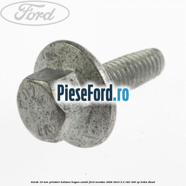 Surub 18 mm prindere balama hayon combi Ford Mondeo 2008-2014 2.2 TDCi 200 cp KNBA diesel