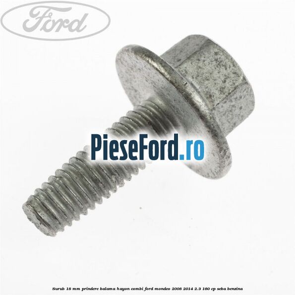 Surub 18 mm prindere balama hayon combi Ford Mondeo 2008-2014 2.3 160 cp SEBA benzina